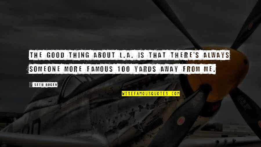 Sesiones De Entrenamiento Quotes By Seth Rogen: The good thing about L.A. is that there's Sesiones De Entrenamiento Quotes By Seth Rogen: The good thing about L.A. is that there's