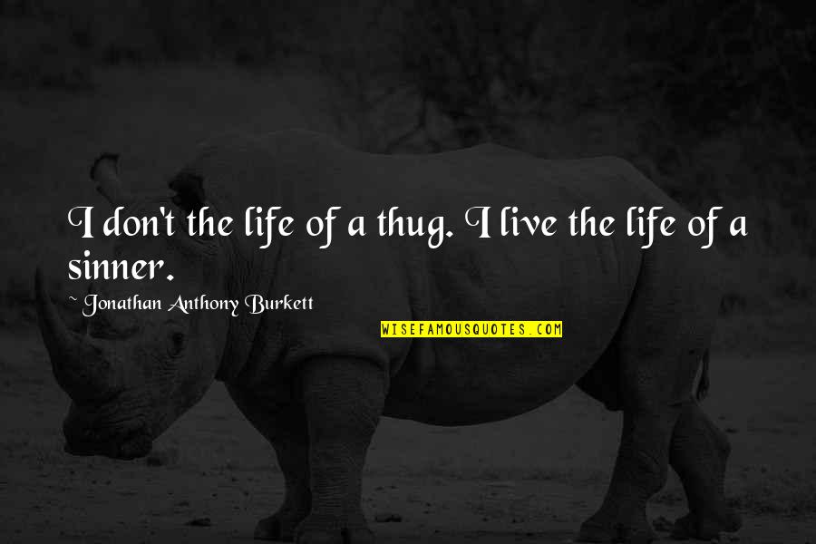 Sesis Doe Quotes By Jonathan Anthony Burkett: I don't the life of a thug. I
