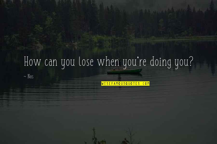 Sesis Doe Quotes By Nas: How can you lose when you're doing you?