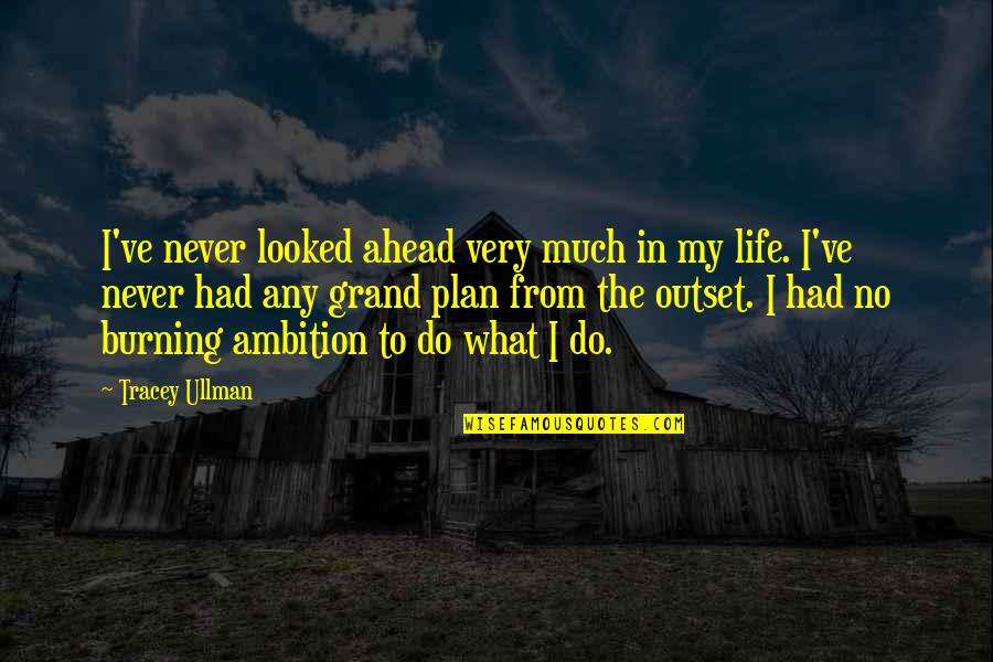 Sesis Nyc Doe Quotes By Tracey Ullman: I've never looked ahead very much in my Sesis Nyc Doe Quotes By Tracey Ullman: I've never looked ahead very much in my