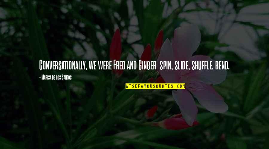 Sesle Oynanan Quotes By Marisa De Los Santos: Conversationally, we were Fred and Ginger spin, slide,