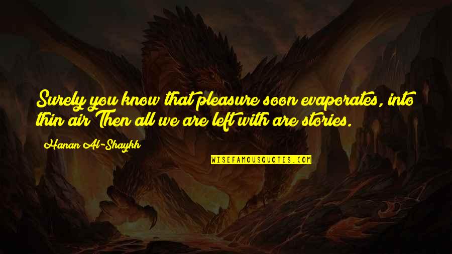 Sesler And Sesler Quotes By Hanan Al-Shaykh: Surely you know that pleasure soon evaporates, into Sesler And Sesler Quotes By Hanan Al-Shaykh: Surely you know that pleasure soon evaporates, into
