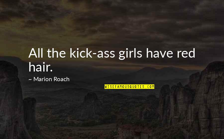 Sesolin Quotes By Marion Roach: All the kick-ass girls have red hair. Sesolin Quotes By Marion Roach: All the kick-ass girls have red hair.