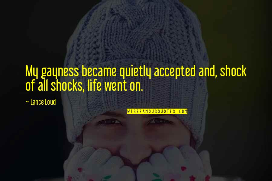 Sesostris I Quotes By Lance Loud: My gayness became quietly accepted and, shock of