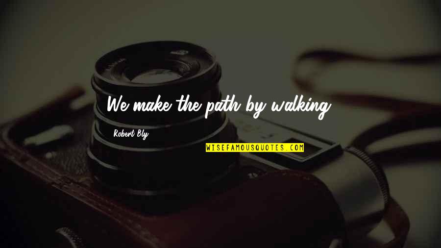 Sesostris I Quotes By Robert Bly: We make the path by walking.