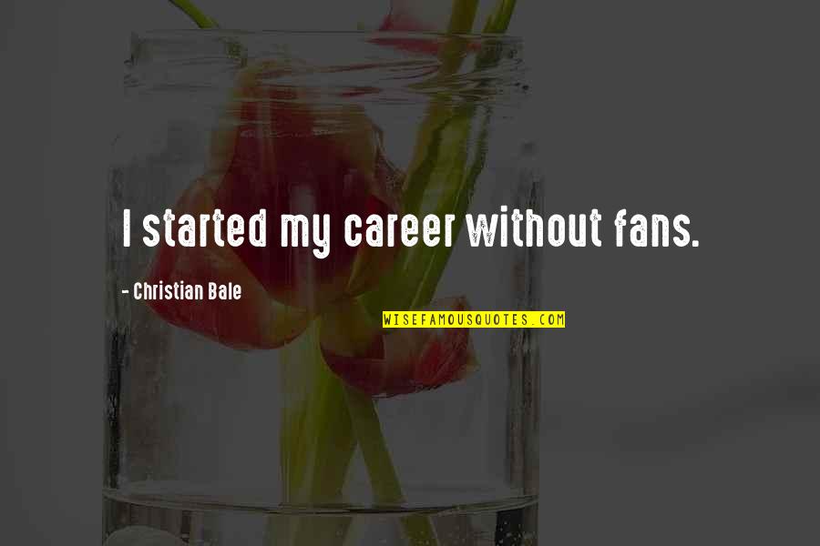 Sesquipedalian Quotes By Christian Bale: I started my career without fans.