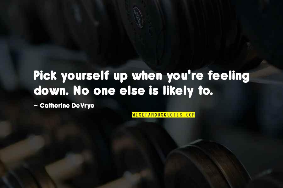 Sesquipedalian Synonyms Quotes By Catherine DeVrye: Pick yourself up when you're feeling down. No Sesquipedalian Synonyms Quotes By Catherine DeVrye: Pick yourself up when you're feeling down. No