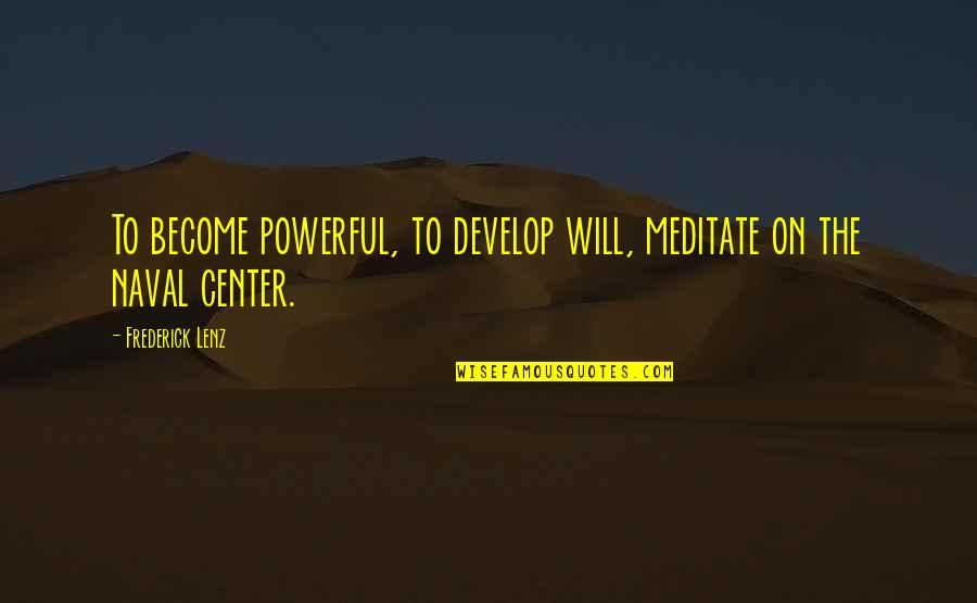 Sesquipedalianist Quotes By Frederick Lenz: To become powerful, to develop will, meditate on