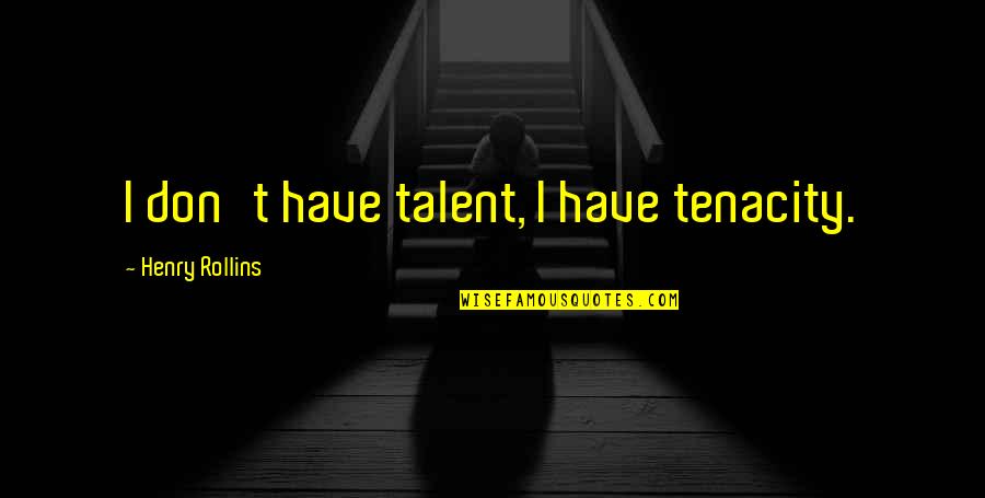 Sessa Vee Quotes By Henry Rollins: I don't have talent, I have tenacity.