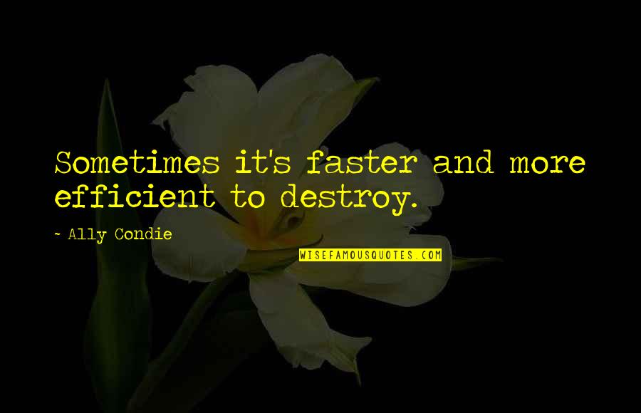 Sessel Duden Quotes By Ally Condie: Sometimes it's faster and more efficient to destroy. Sessel Duden Quotes By Ally Condie: Sometimes it's faster and more efficient to destroy.