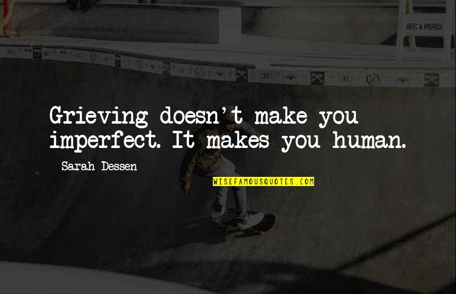 Sessel Duden Quotes By Sarah Dessen: Grieving doesn't make you imperfect. It makes you Sessel Duden Quotes By Sarah Dessen: Grieving doesn't make you imperfect. It makes you