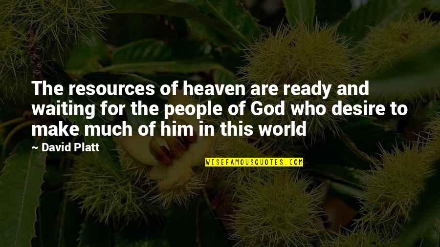 Sessel Sagorin Quotes By David Platt: The resources of heaven are ready and waiting Sessel Sagorin Quotes By David Platt: The resources of heaven are ready and waiting