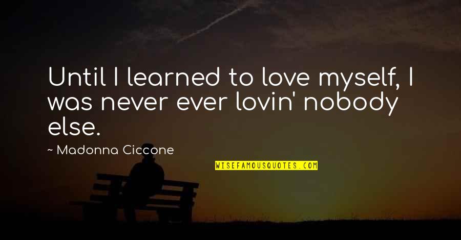 Sessen Holloway Quotes By Madonna Ciccone: Until I learned to love myself, I was