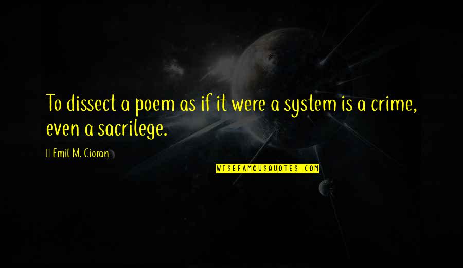 Sesshin Dangers Quotes By Emil M. Cioran: To dissect a poem as if it were