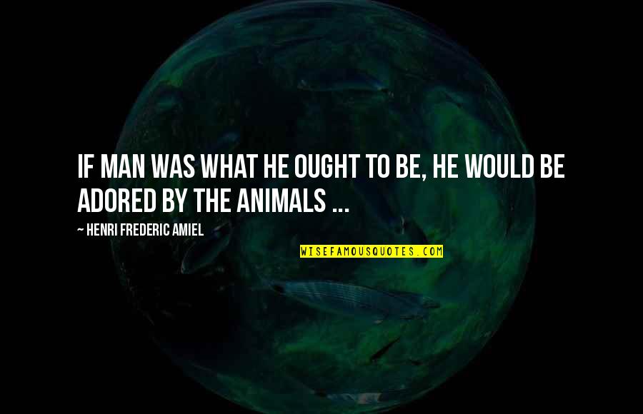 Sesshin Schedule Quotes By Henri Frederic Amiel: If man was what he ought to be, Sesshin Schedule Quotes By Henri Frederic Amiel: If man was what he ought to be,