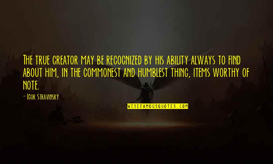 Sesshin Schedule Quotes By Igor Stravinsky: The true creator may be recognized by his Sesshin Schedule Quotes By Igor Stravinsky: The true creator may be recognized by his