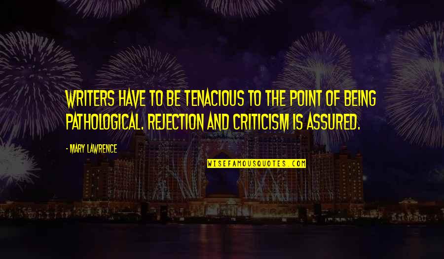 Sesshin Schedule Quotes By Mary Lawrence: Writers have to be tenacious to the point Sesshin Schedule Quotes By Mary Lawrence: Writers have to be tenacious to the point