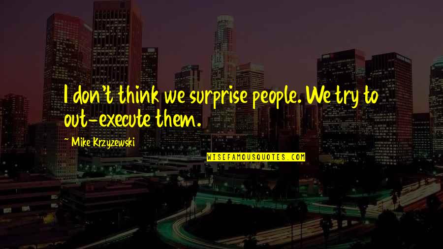Sesshu Design Quotes By Mike Krzyzewski: I don't think we surprise people. We try
