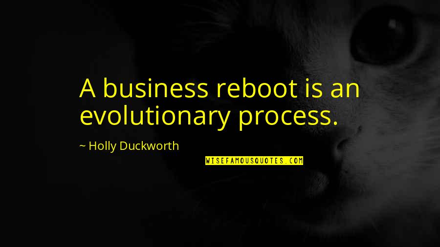 Sessile Quotes By Holly Duckworth: A business reboot is an evolutionary process.