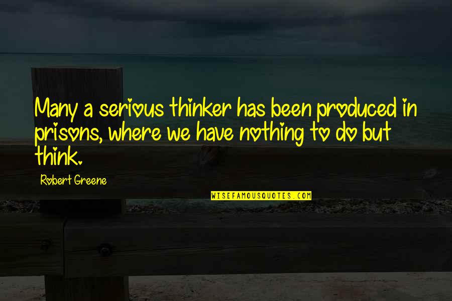 Sessilee Lopez Quotes By Robert Greene: Many a serious thinker has been produced in Sessilee Lopez Quotes By Robert Greene: Many a serious thinker has been produced in