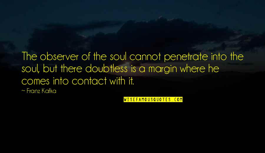Sessizce Al Benim Quotes By Franz Kafka: The observer of the soul cannot penetrate into