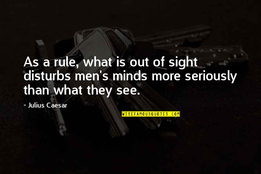 Sessler Companies Quotes By Julius Caesar: As a rule, what is out of sight