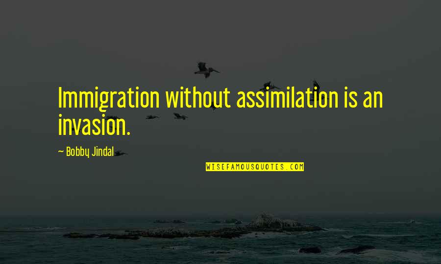 Sessler Environmental Services Quotes By Bobby Jindal: Immigration without assimilation is an invasion. Sessler Environmental Services Quotes By Bobby Jindal: Immigration without assimilation is an invasion.