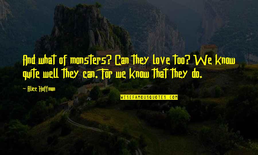 Sesson Yubai Quotes By Alice Hoffman: And what of monsters? Can they love too? Sesson Yubai Quotes By Alice Hoffman: And what of monsters? Can they love too?