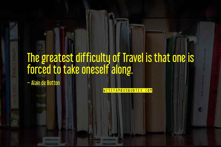 Sessong Quotes By Alain De Botton: The greatest difficulty of Travel is that one