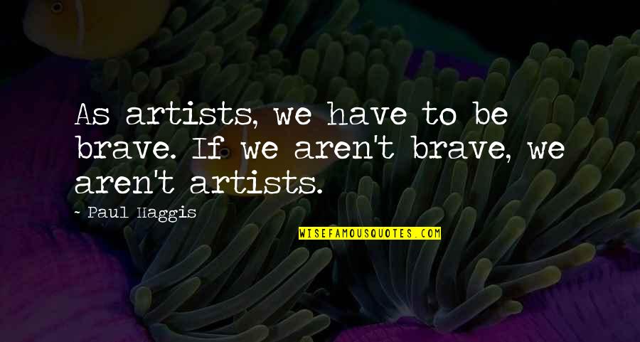Sessuale Donna Quotes By Paul Haggis: As artists, we have to be brave. If