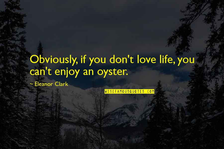 Sesta Kolona Quotes By Eleanor Clark: Obviously, if you don't love life, you can't Sesta Kolona Quotes By Eleanor Clark: Obviously, if you don't love life, you can't