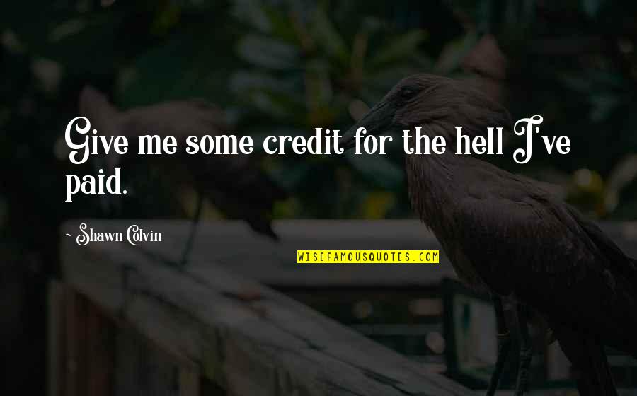 Sestan Yale Quotes By Shawn Colvin: Give me some credit for the hell I've Sestan Yale Quotes By Shawn Colvin: Give me some credit for the hell I've