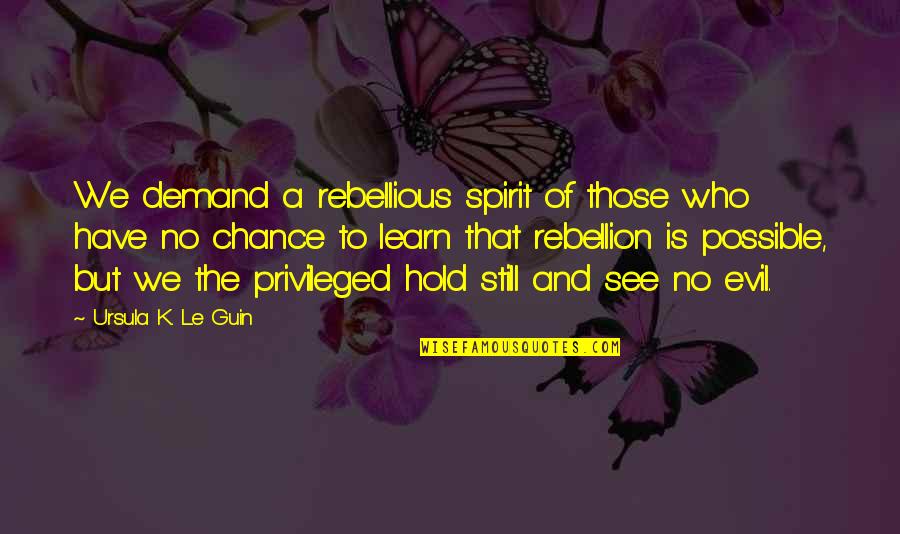 Sestieri Quotes By Ursula K. Le Guin: We demand a rebellious spirit of those who