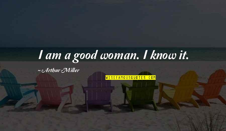 Sestini Estojos Quotes By Arthur Miller: I am a good woman. I know it. Sestini Estojos Quotes By Arthur Miller: I am a good woman. I know it.