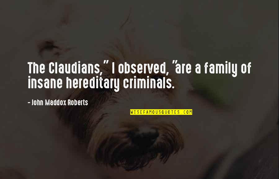 Sestirms Quotes By John Maddox Roberts: The Claudians," I observed, "are a family of Sestirms Quotes By John Maddox Roberts: The Claudians," I observed, "are a family of