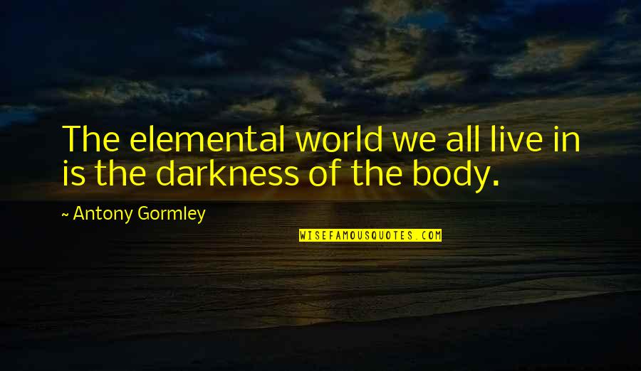 Sestito Peppers Quotes By Antony Gormley: The elemental world we all live in is
