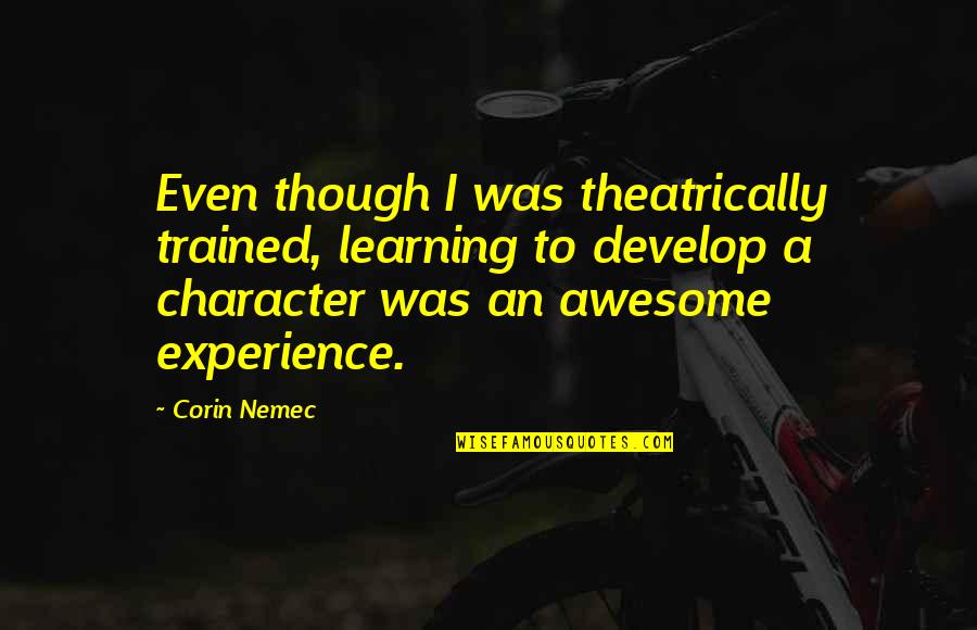 Sestroyetsk Quotes By Corin Nemec: Even though I was theatrically trained, learning to Sestroyetsk Quotes By Corin Nemec: Even though I was theatrically trained, learning to