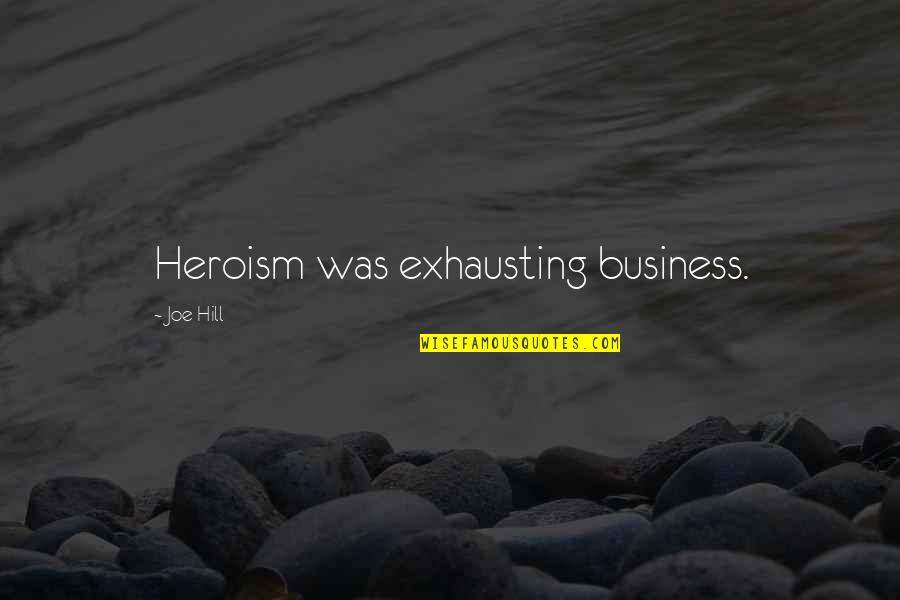 Sestroyetsk Quotes By Joe Hill: Heroism was exhausting business.