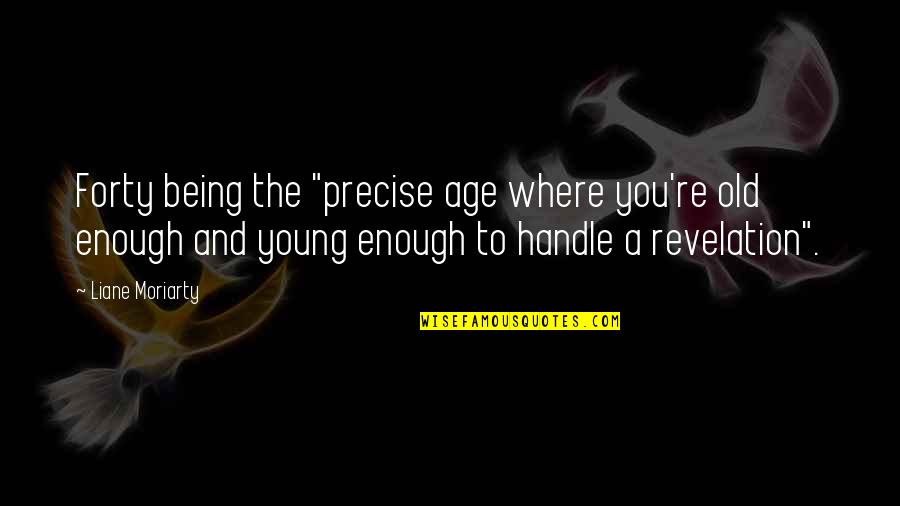Sestroyetsk Quotes By Liane Moriarty: Forty being the "precise age where you're old Sestroyetsk Quotes By Liane Moriarty: Forty being the "precise age where you're old