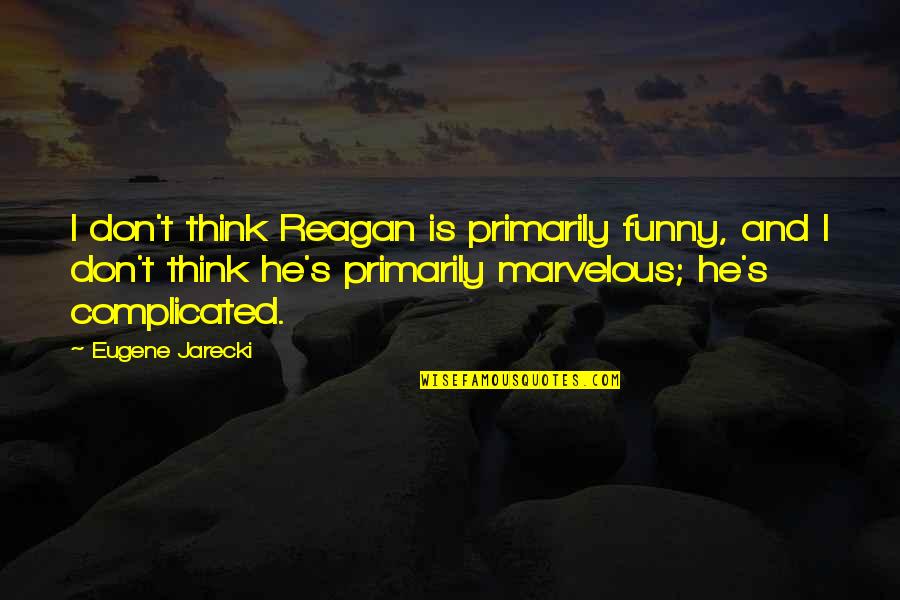 Sesuatu Di Quotes By Eugene Jarecki: I don't think Reagan is primarily funny, and
