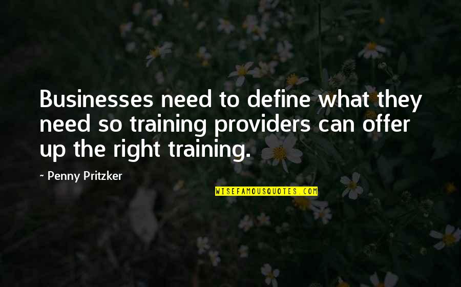 Sesuatu Di Quotes By Penny Pritzker: Businesses need to define what they need so