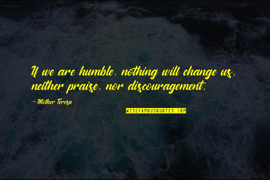 Sesungguhnya Allah Quotes By Mother Teresa: If we are humble, nothing will change us,