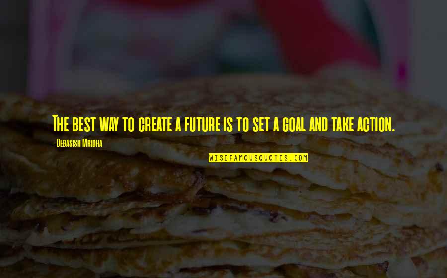 Set A Goal Inspirational Quotes By Debasish Mridha: The best way to create a future is