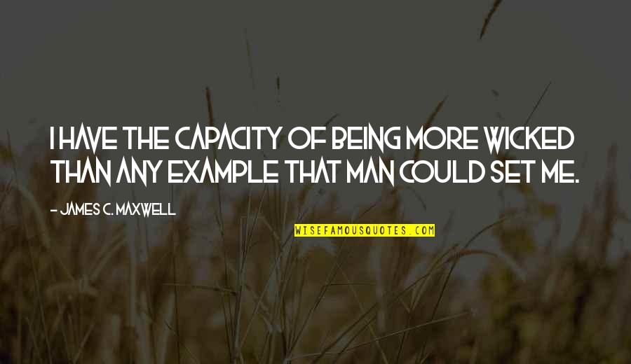 Set An Example Quotes By James C. Maxwell: I have the capacity of being more wicked