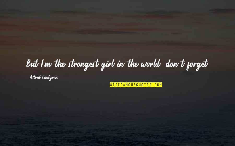 Set Aside Pride Quotes By Astrid Lindgren: But I'm the strongest girl in the world,