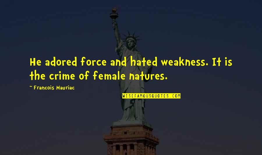 Set Backs Quotes By Francois Mauriac: He adored force and hated weakness. It is