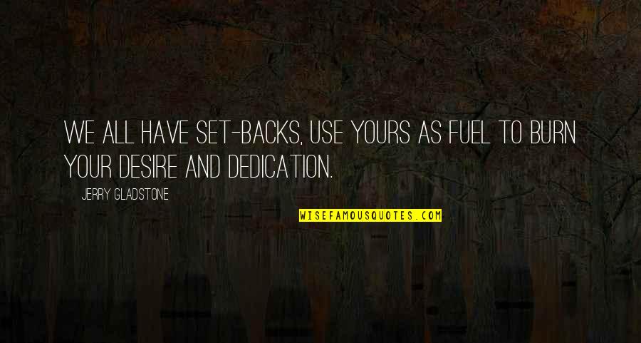 Set Backs Quotes By Jerry Gladstone: We all have set-backs, use yours as fuel