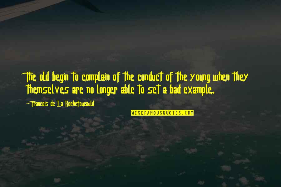 Set By Example Quotes By Francois De La Rochefoucauld: The old begin to complain of the conduct Set By Example Quotes By Francois De La Rochefoucauld: The old begin to complain of the conduct