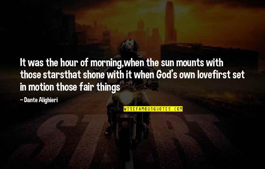 Set Fair Quotes By Dante Alighieri: It was the hour of morning,when the sun
