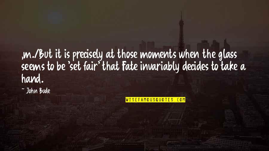 Set Fair Quotes By John Bude: ,m./But it is precisely at those moments when
